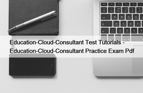 Education-Cloud-Consultant Test Tutorials - Education-Cloud-Consultant Practice Exam Pdf