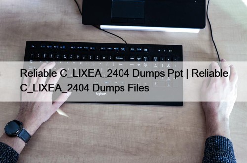 Reliable C_LIXEA_2404 Dumps Ppt | Reliable C_LIXEA_2404 Dumps ...