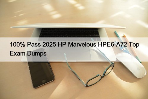 100% Pass 2025 HP Marvelous HPE6-A72 Top Exam ...