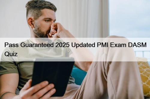 Pass Guaranteed 2025 Updated PMI Exam DASM Quiz