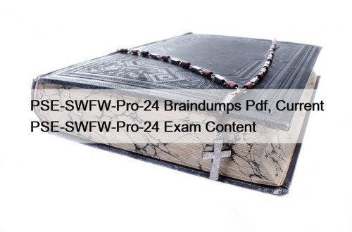 PSE-SWFW-Pro-24 Braindumps Pdf, Current PSE-SWFW-Pro-24 Exam Content